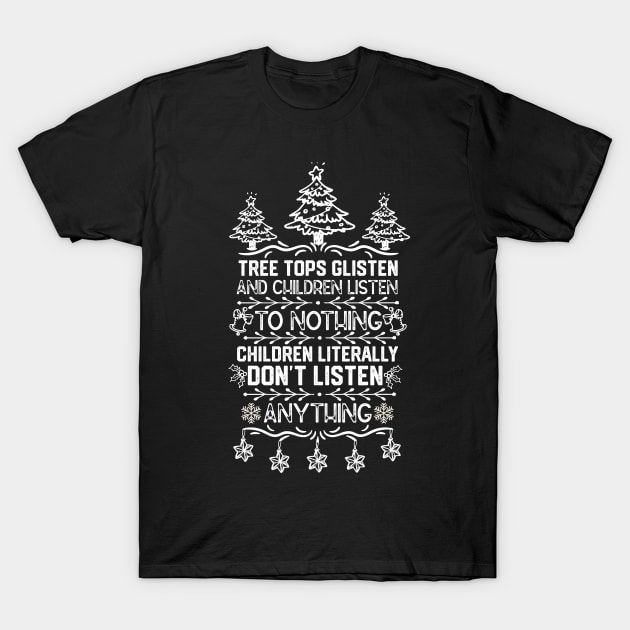 Tree Tops Glisten and Children Listen to Nothing Children Literally Listen to Nothing - Funny Christmas T-Shirt by KAVA-X